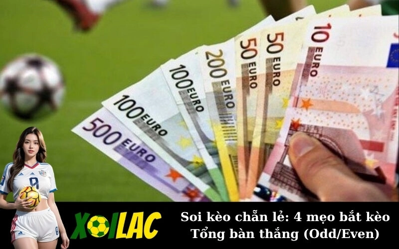 Soi kèo chẵn lẻ: 4 mẹo bắt kèo Tổng bàn thắng (Odd/Even)